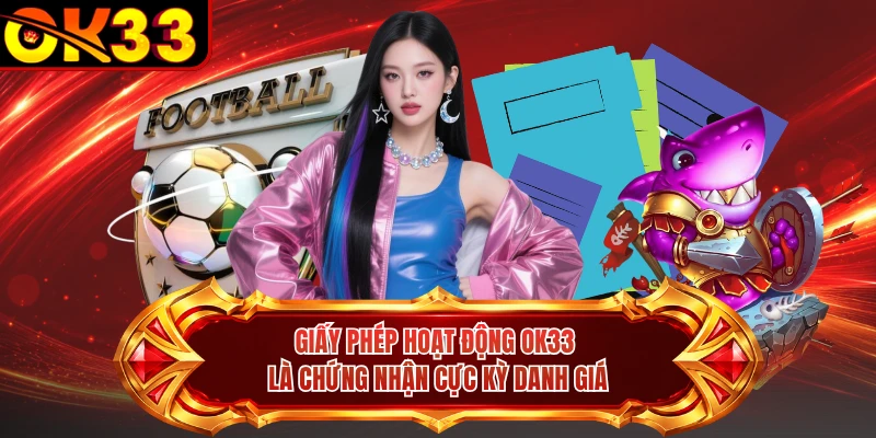 Giấy phép hoạt động OK33 là chứng nhận cực kỳ danh giá