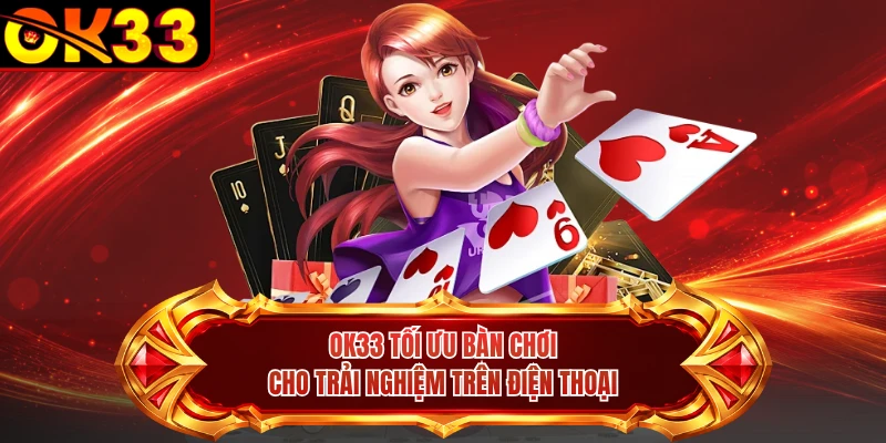 OK33 tối ưu bàn chơi cho trải nghiệm trên điện thoại