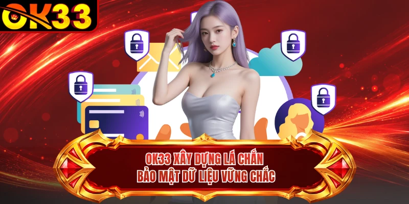 OK33 xây dựng lá chắn bảo mật dữ liệu vững chắc