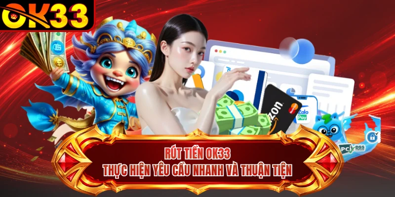 Rút Tiền OK33 - Thực Hiện Yêu Cầu Nhanh Và Thuận Tiện